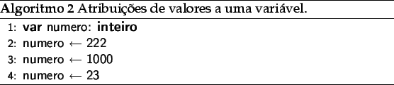 \begin{algorithm}
% latex2html id marker 969\caption{Atribuies de valores a...
...TATE{numero $\leftarrow $23}
%\PRINT{numero}
\end{algorithmic}\end{algorithm}