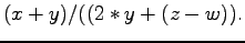 $\displaystyle (x+y)/((2*y+(z-w)).
$