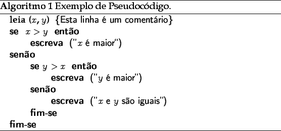 \begin{algorithm}
% latex2html id marker 551\caption{Exemplo de Pseudocdigo....
...{(''$x$ e $y$ so iguais'')}
\ENDIF
\ENDIF
\end{algorithmic}\end{algorithm}