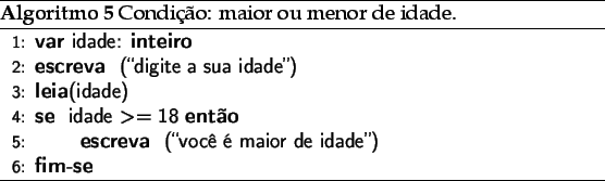 \begin{algorithm}
% latex2html id marker 1871\caption{Condio: maior ou meno...
...
\PRINT{(\lq\lq voc  maior de idade'')}
\ENDIF
\end{algorithmic}\end{algorithm}