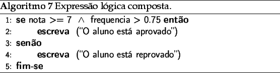 \begin{algorithm}
% latex2html id marker 1932\caption{Expresso lgica compos...
... \PRINT{(\lq\lq O aluno est reprovado'')}
\ENDIF
\end{algorithmic}\end{algorithm}