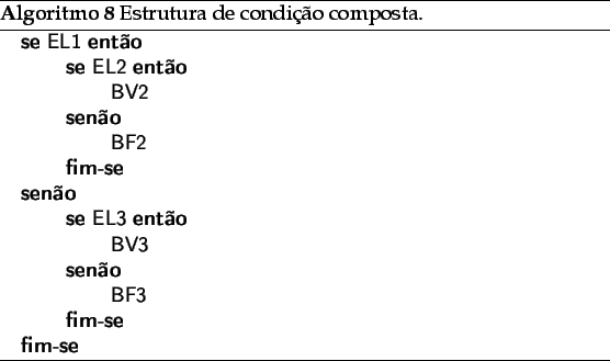 \begin{algorithm}
% latex2html id marker 1946\caption{Estrutura de condio c...
...STATE{BV3}
\ELSE
\STATE{BF3}
\ENDIF
\ENDIF
\end{algorithmic}\end{algorithm}