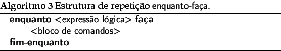 \begin{algorithm}
% latex2html id marker 2053\caption{ Estrutura de repetio...
...gica>}
\STATE{<bloco de comandos>}
\ENDWHILE
\end{algorithmic}\end{algorithm}