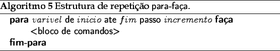 \begin{algorithm}
% latex2html id marker 2082
[!ht]
\caption{ Estrutura de repe...
...emento$}
\STATE{<bloco de comandos>}
\ENDFOR
\end{algorithmic}\end{algorithm}