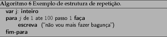 \begin{algorithm}
% latex2html id marker 2090
[!ht]
\caption{ Exemplo de estrut...
...INT{(\lq\lq no vou mais fazer baguna'')}
\ENDFOR
\end{algorithmic}\end{algorithm}