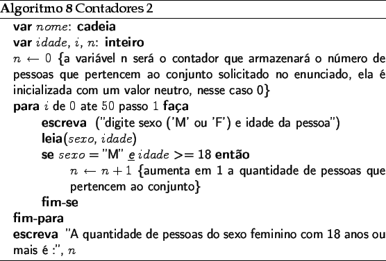 \begin{algorithm}
% latex2html id marker 2114\caption{Contadores 2}
\begin...
... sexo feminino com 18 anos ou mais  :'', $n$}
\end{algorithmic}\end{algorithm}