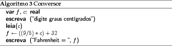 \begin{algorithm}
% latex2html id marker 2989\caption{Conversor}
\begin{al...
...5)*c) + 32$}
\PRINT{(\lq\lq Fahrenheit = '', $f$)}
\end{algorithmic}\end{algorithm}