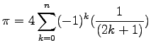 $\displaystyle \pi= 4\sum_{k=0}^{n} (-1)^k (\frac{1}{(2k+1)})
$