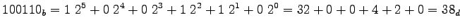 $\displaystyle 100110_b=1\;2^5+0\;2^4+0\;2^3+1\;2^2+ 1\;2^1+0\;2^0 = 32 + 0 + 0 + 4 + 2 + 0 =
38_d
$